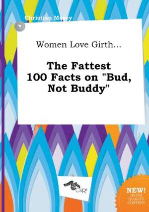 Women Love Girth... the Fattest 100 Facts on Bud, Not Buddy de Christian Masey