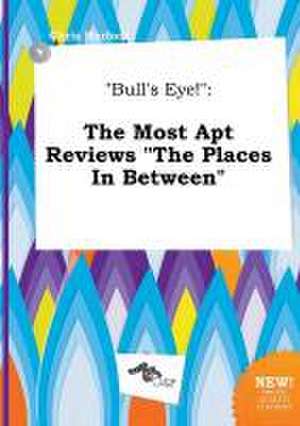 Bull's Eye!: The Most Apt Reviews the Places in Between de Chris Harfoot