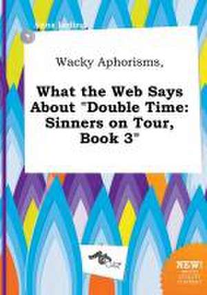 Wacky Aphorisms, What the Web Says about Double Time: Sinners on Tour, Book 3 de Anna Leding