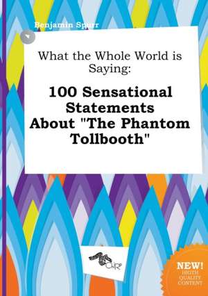 What the Whole World Is Saying: 100 Sensational Statements about the Phantom Tollbooth de Benjamin Spurr