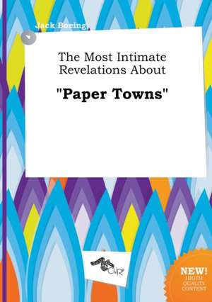 The Most Intimate Revelations about Paper Towns de Jack Boeing