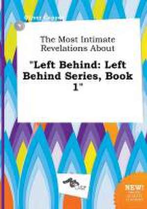 The Most Intimate Revelations about Left Behind: Left Behind Series, Book 1 de Oliver Capper