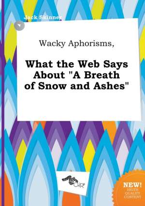 Wacky Aphorisms, What the Web Says about a Breath of Snow and Ashes de Jack Skinner