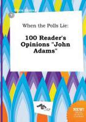 When the Polls Lie: 100 Reader's Opinions John Adams de Chris Anning