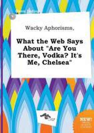 Wacky Aphorisms, What the Web Says about Are You There, Vodka? It's Me, Chelsea de Owen Leding