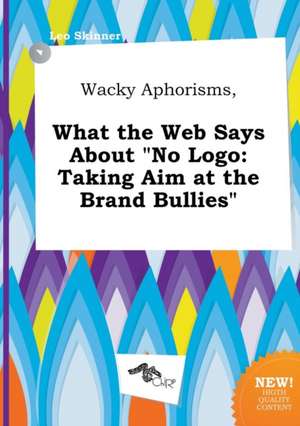 Wacky Aphorisms, What the Web Says about No LOGO: Taking Aim at the Brand Bullies de Leo Skinner