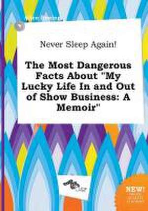 Never Sleep Again! the Most Dangerous Facts about My Lucky Life in and Out of Show Business: A Memoir de Alice Boeing