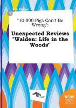 10 000 Pigs Can't Be Wrong: Unexpected Reviews Walden: Life in the Woods de Leo Capper