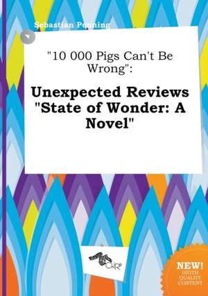 10 000 Pigs Can't Be Wrong: Unexpected Reviews State of Wonder: A Novel de Sebastian Penning