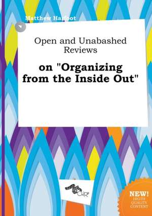 Open and Unabashed Reviews on Organizing from the Inside Out de Matthew Harfoot