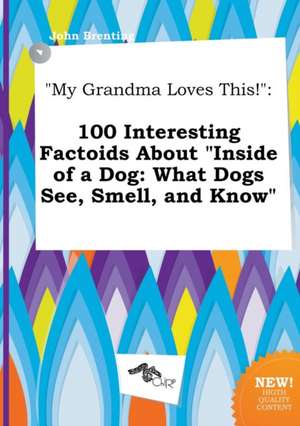 My Grandma Loves This!: 100 Interesting Factoids about Inside of a Dog: What Dogs See, Smell, and Know de John Brenting