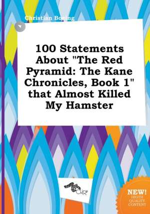 100 Statements about the Red Pyramid: The Kane Chronicles, Book 1 That Almost Killed My Hamster de Christian Boeing