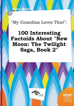 My Grandma Loves This!: 100 Interesting Factoids about New Moon: The Twilight Saga, Book 2 de Ethan Kimber