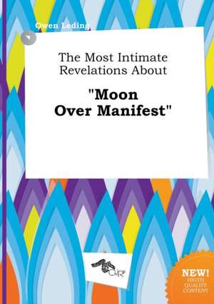 The Most Intimate Revelations about Moon Over Manifest de Owen Leding