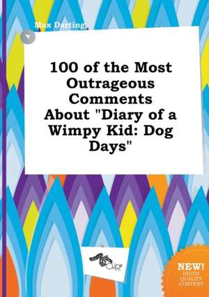 100 of the Most Outrageous Comments about Diary of a Wimpy Kid: Dog Days de Max Darting