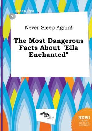 Never Sleep Again! the Most Dangerous Facts about Ella Enchanted de Ethan Rell