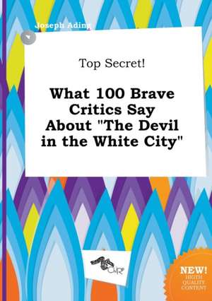 Top Secret! What 100 Brave Critics Say about the Devil in the White City de Joseph Ading