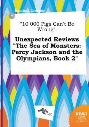 10 000 Pigs Can't Be Wrong: Unexpected Reviews the Sea of Monsters: Percy Jackson and the Olympians, Book 2 de Dominic Cropper