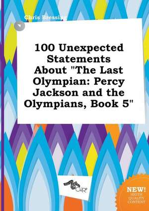 100 Unexpected Statements about the Last Olympian: Percy Jackson and the Olympians, Book 5 de Chris Bressing