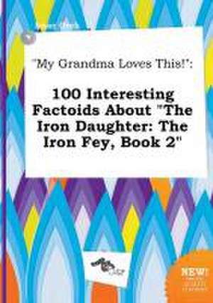 My Grandma Loves This!: 100 Interesting Factoids about the Iron Daughter: The Iron Fey, Book 2 de Isaac Orek