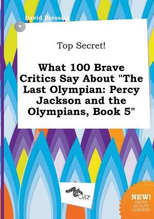 Top Secret! What 100 Brave Critics Say about the Last Olympian: Percy Jackson and the Olympians, Book 5 de David Bressing