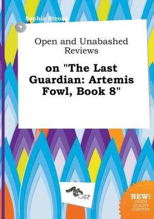 Open and Unabashed Reviews on the Last Guardian: Artemis Fowl, Book 8 de Sophia Strong