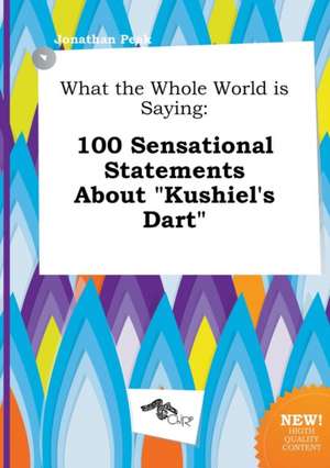 What the Whole World Is Saying: 100 Sensational Statements about Kushiel's Dart de Jonathan Peak