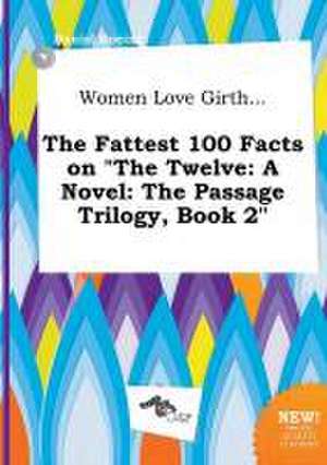 Women Love Girth... the Fattest 100 Facts on the Twelve: A Novel: The Passage Trilogy, Book 2 de Daniel Boeing