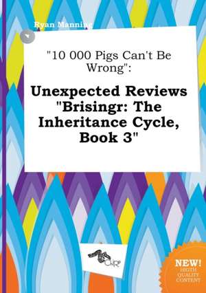 10 000 Pigs Can't Be Wrong: Unexpected Reviews Brisingr: The Inheritance Cycle, Book 3 de Ryan Manning