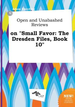 Open and Unabashed Reviews on Small Favor: The Dresden Files, Book 10 de Adam Eberding