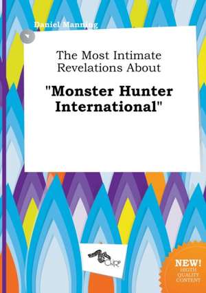 The Most Intimate Revelations about Monster Hunter International de Daniel Manning