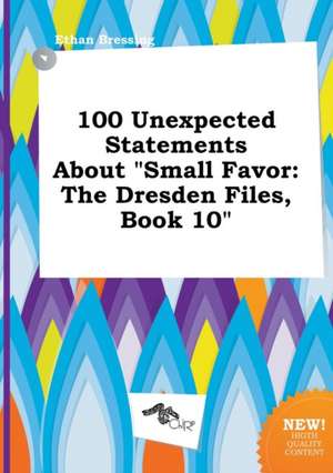 100 Unexpected Statements about Small Favor: The Dresden Files, Book 10 de Ethan Bressing