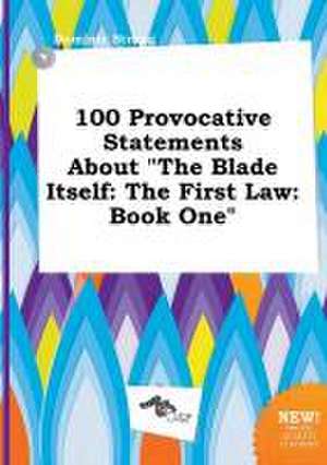 100 Provocative Statements about the Blade Itself: The First Law: Book One de Dominic Strong