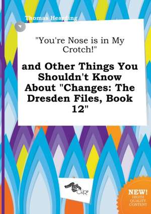 You're Nose Is in My Crotch! and Other Things You Shouldn't Know about Changes: The Dresden Files, Book 12 de Thomas Hearding