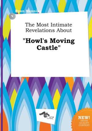 The Most Intimate Revelations about Howl's Moving Castle de Ryan Manning