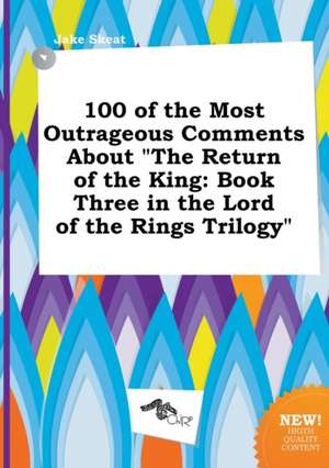 100 of the Most Outrageous Comments about the Return of the King: Book Three in the Lord of the Rings Trilogy de Jake Skeat