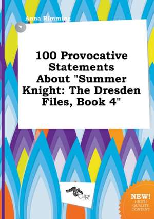 100 Provocative Statements about Summer Knight: The Dresden Files, Book 4 de Anna Rimming