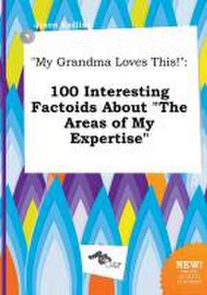 My Grandma Loves This!: 100 Interesting Factoids about the Areas of My Expertise de Jason Eadling