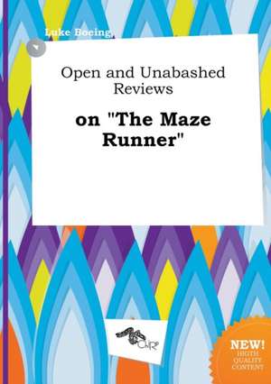 Open and Unabashed Reviews on the Maze Runner de Luke Boeing