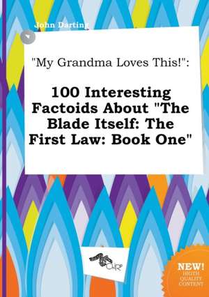 My Grandma Loves This!: 100 Interesting Factoids about the Blade Itself: The First Law: Book One de John Darting