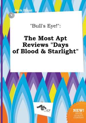 Bull's Eye!: The Most Apt Reviews Days of Blood & Starlight de Jack Blunt