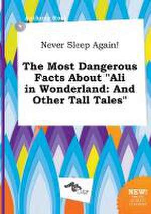 Never Sleep Again! the Most Dangerous Facts about Ali in Wonderland: And Other Tall Tales de Anthony Root