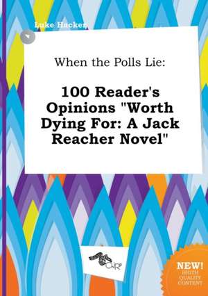 When the Polls Lie: 100 Reader's Opinions Worth Dying For: A Jack Reacher Novel de Luke Hacker