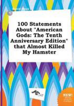 100 Statements about American Gods: The Tenth Anniversary Edition That Almost Killed My Hamster de David Hook