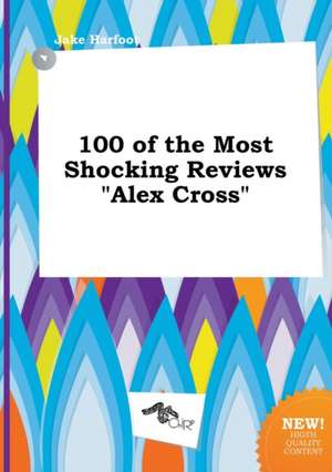 100 of the Most Shocking Reviews Alex Cross de Jake Harfoot