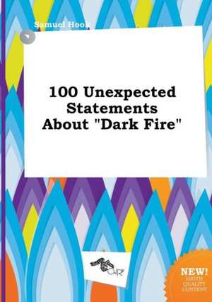 100 Unexpected Statements about Dark Fire de Samuel Hook