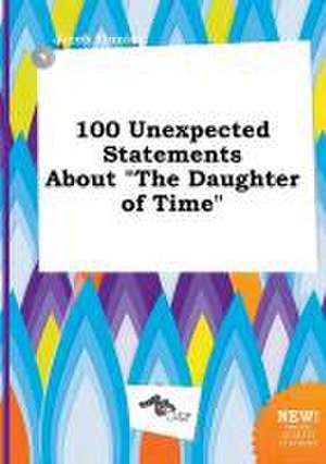 100 Unexpected Statements about the Daughter of Time de Jacob Finning