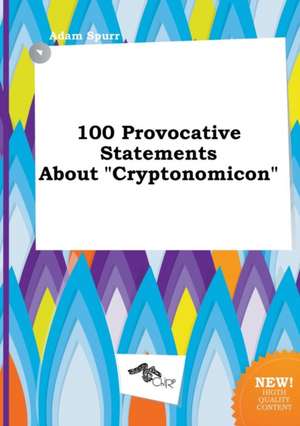 100 Provocative Statements about Cryptonomicon de Adam Spurr