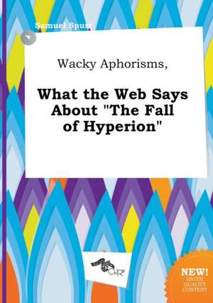 Wacky Aphorisms, What the Web Says about the Fall of Hyperion de Samuel Spurr