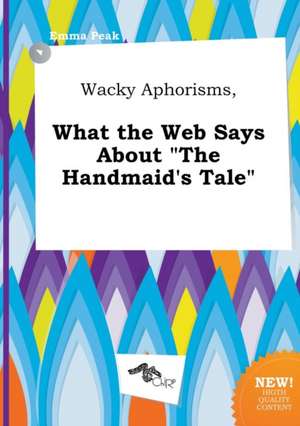 Wacky Aphorisms, What the Web Says about the Handmaid's Tale de Emma Peak